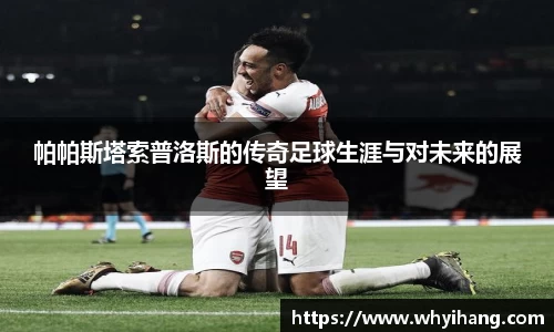 帕帕斯塔索普洛斯的传奇足球生涯与对未来的展望