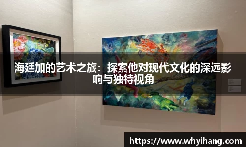 海廷加的艺术之旅：探索他对现代文化的深远影响与独特视角