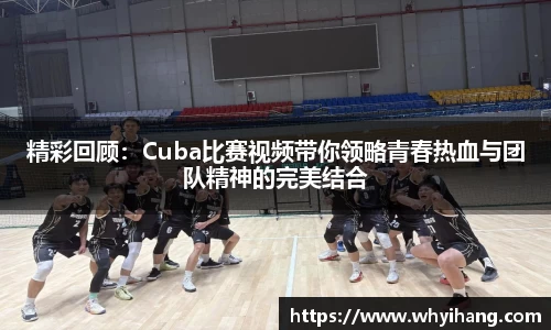 精彩回顾：Cuba比赛视频带你领略青春热血与团队精神的完美结合